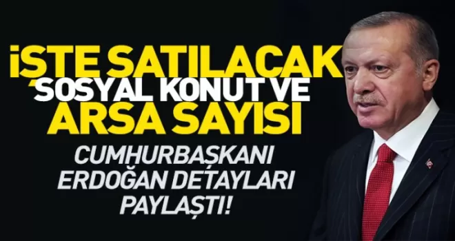 Erdoğan sosyal konut projesinde satılacak ev ve arsa sayısını paylaştı
