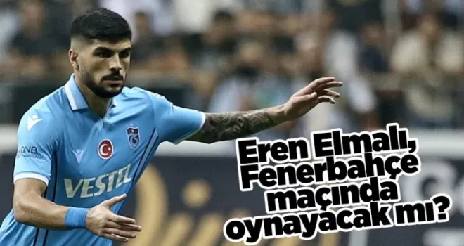 Eren Elmalı, Fenerbahçe maçında oynayacak mı?