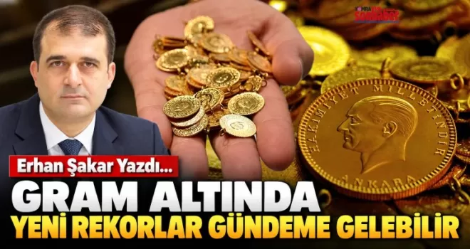Erhan Şakar: “Gram Altında Yeni Rekorlar Gündeme Gelebilir”