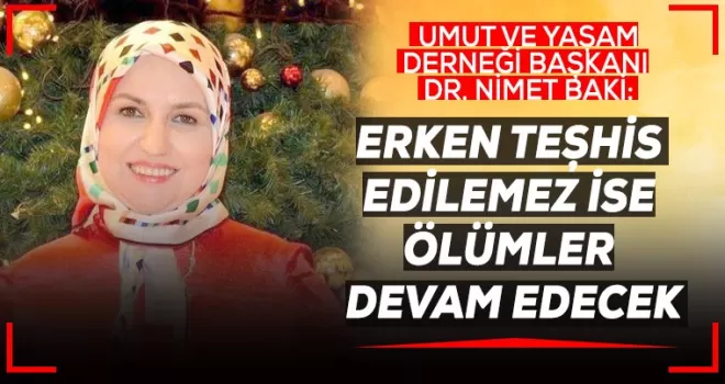 Erken teşhis edilmezse ölümler devam edecek! 