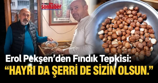 Erol Pekşen’den Fındık Tepkisi