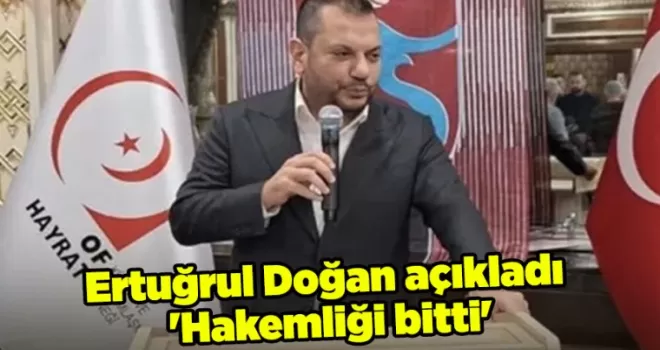 Ertuğrul Doğan açıkladı ’Hakemliği bitti’