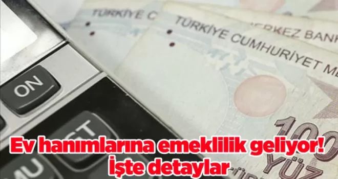 Ev hanımlarına emeklilik geliyor! İşte detaylar