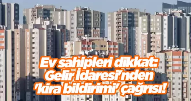 Ev sahipleri dikkat: Gelir İdaresi’nden ’kira bildirimi’ çağrısı!