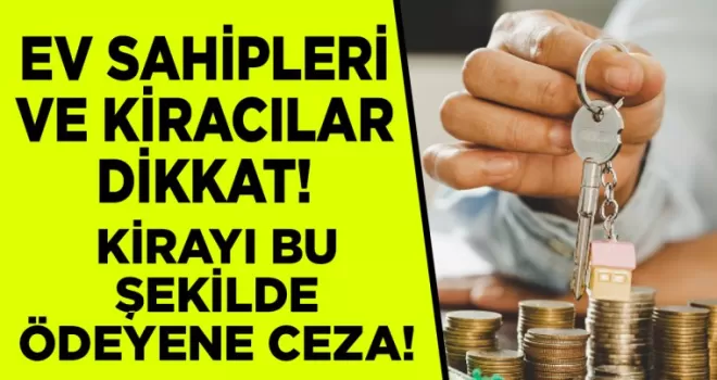Ev sahipleri ve kiracılar dikkat! Kirayı elden ödeyene ceza