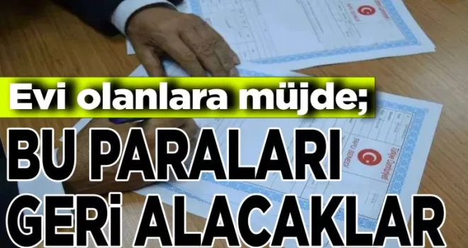 Evi olanlara müjde: Bu paraları geri alacaklar