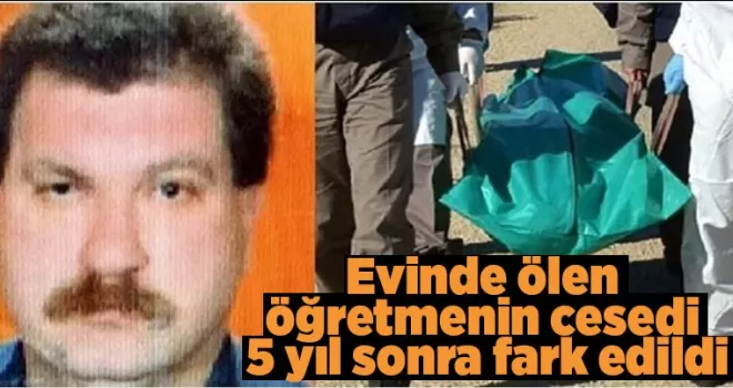 Evinde ölen öğretmenin cesedi 5 yıl sonra fark edildi
