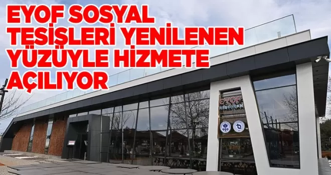 EYOF SOSYAL TESİSLERİ YENİLENEN YÜZÜYLE HİZMETE AÇILIYOR
