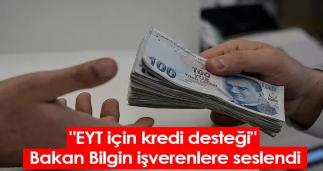 “EYT için kredi desteği“ Bakan Bilgin işverenlere seslendi