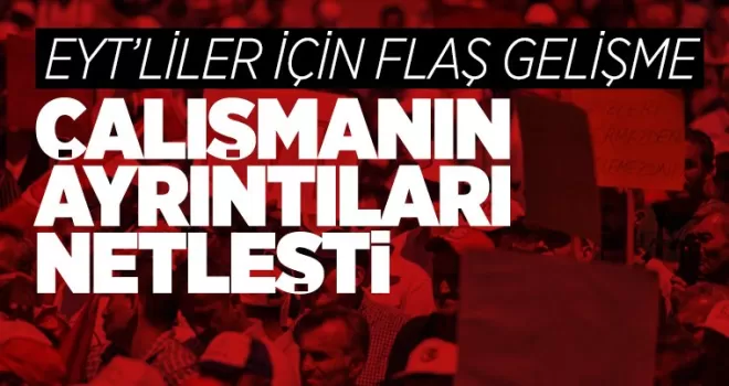 EYT'liler için flaş gelişme! Çalışmanın aşamaları netleşti...