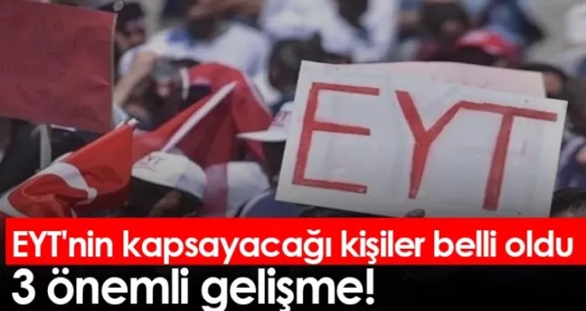 EYT'nin kapsayacağı kişiler belli oldu!