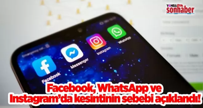 Facebook, WhatsApp ve Instagram’da kesintinin sebebi açıklandı!