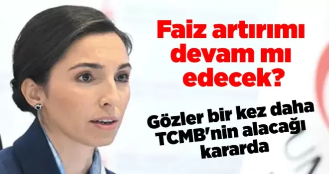 Faiz artırımı devam mı edecek? Gözler bir kez daha TCMB’nin alacağı kararda