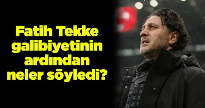 Fatih Tekke galibiyetinin ardından neler söyledi?
