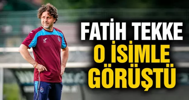 Fatih Tekke o isimle görüştü