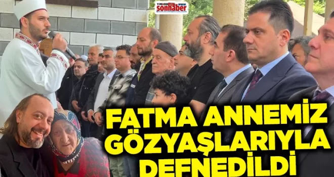 FATMA ANNEMİZ GÖZYAŞLARIYLA DEFNEDİLDİ!