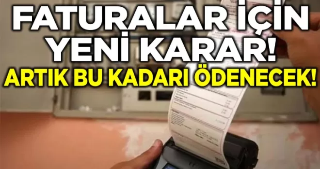 Faturalar için yeni karar: Artık bu kadarını ödeyeceksiniz