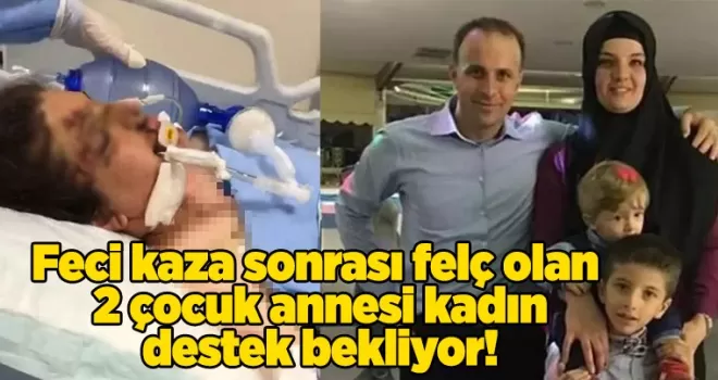 Feci kaza sonrası felç olan 2 çocuk annesi kadın, destek bekliyor!