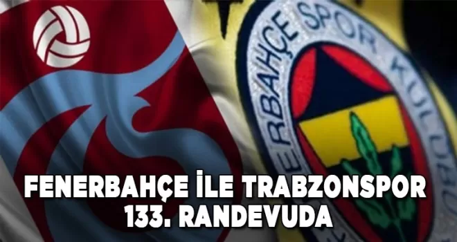 Fenerbahçe ile Trabzonspor 133. randevuda