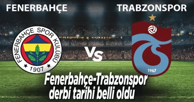 Fenerbahçe - Trabzonspor derbisinin tarihi belli oldu!