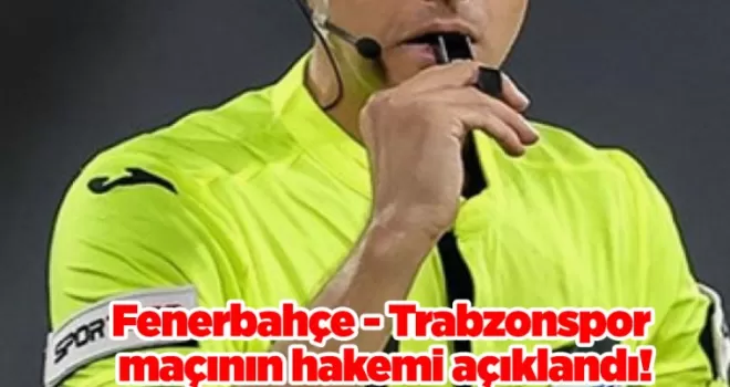 Fenerbahçe - Trabzonspor maçının hakemi açıklandı! İşte derbiyi yönetecek hakem
