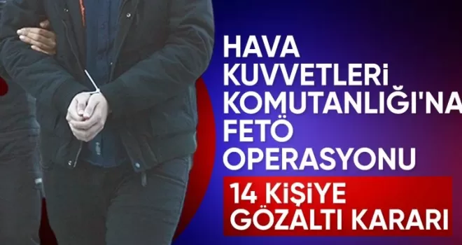 FETÖ’nün Hava Kuvvetleri yapılanmasına ilişkin 14 gözaltı kararı
