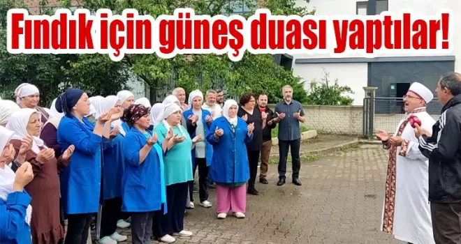 Fındık için güneş duası yaptılar!