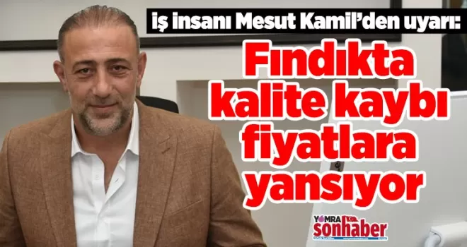 Fındıkta kalite kaybı fiyatlara yansıyor