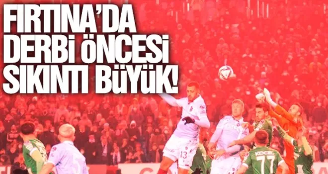 Fırtına'da derbi öncesi sıkıntı büyük!