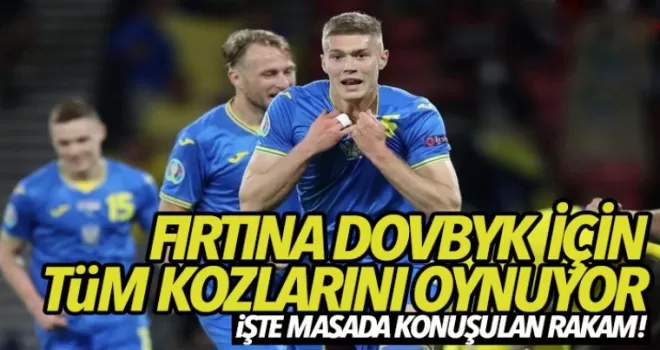 Fırtına Dovbyk için tüm kozlarını oynuyor!