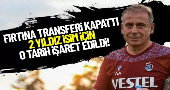 Fırtına transfer dönemini kapattı