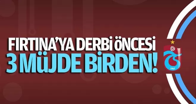 Fırtına'ya derbi öncesi 3 müjde!