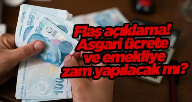 Flaş açıklama! Asgari ücrete ve emekli maaşlarına zam yapılacak mı?