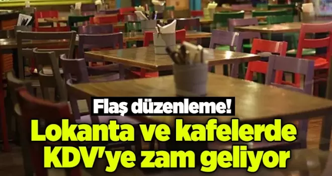 Flaş düzenleme! Lokanta ve kafelerde KDV’ye zam geliyor