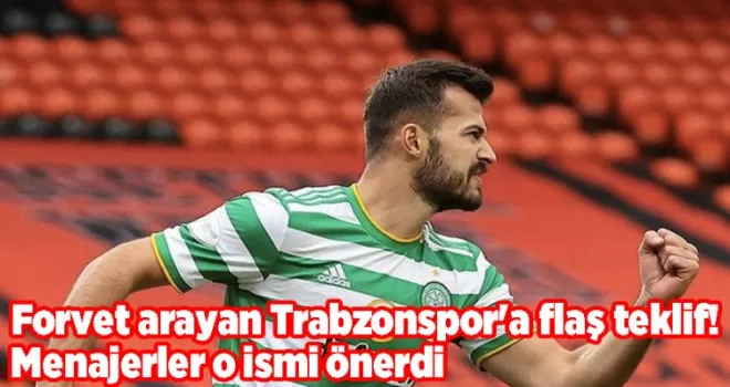 Forvet arayan Trabzonspor’a flaş teklif! Menajerler o ismi önerdi