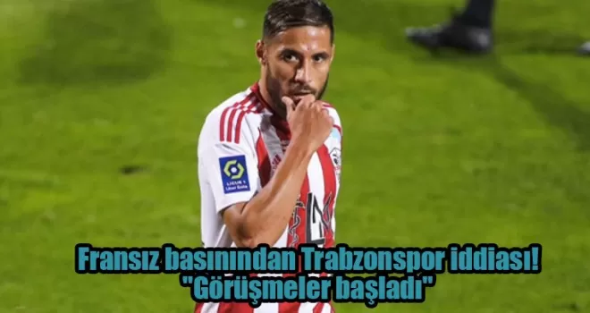 Fransız basınından Trabzonspor iddiası! “Görüşmeler başladı“