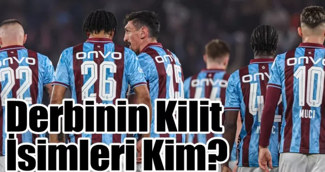 Galatasaray – Trabzonspor Derbisinin Kilit İsimleri Kim?