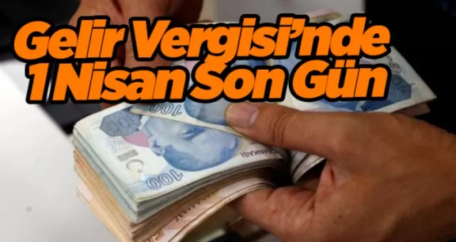 Gelir Vergisi’nde 1 Nisan Son Gün
