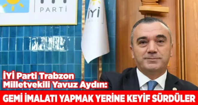 GEMİ İMALATI YAPMAK YERİNE KEYİF SÜRDÜLER