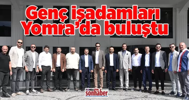 Genç işadamları Yomra’da buluştu