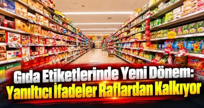 Gıda Etiketlerinde Yeni Dönem: Yanıltıcı İfadeler Raflardan Kalkıyor