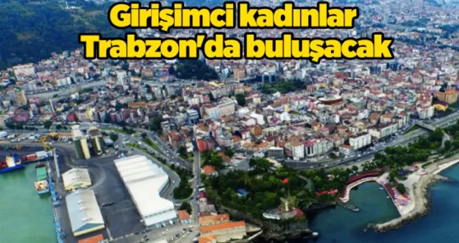 Girişimci kadınlar Trabzon’da buluşacak