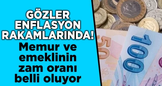 Gözler enflasyon rakamlarında! Memur ve emeklinin zam oranı belli oluyor