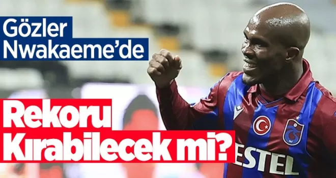 Gözler Nwakaeme'de! Rekoru kırabilecek mi?