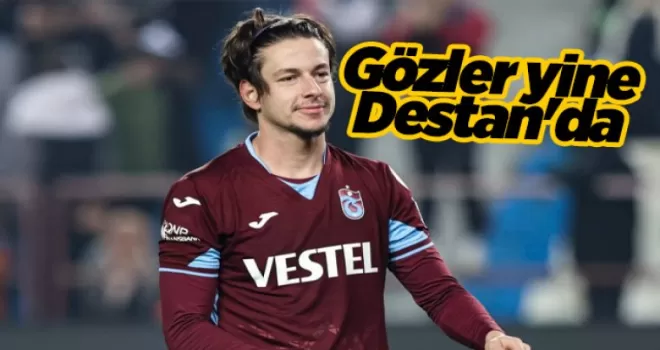 Gözler yine Destan’da