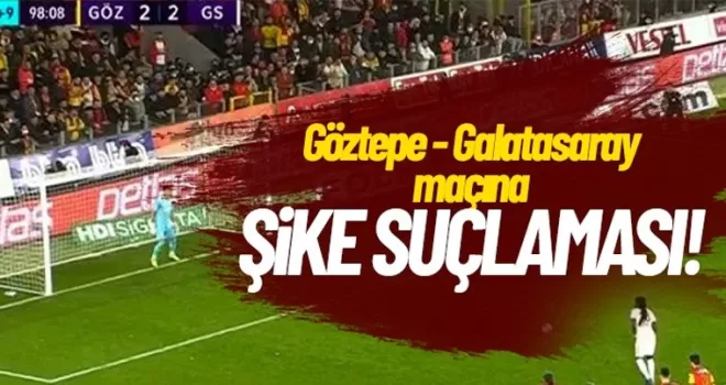 Göztepe Galatasaray maçına şike suçlaması!