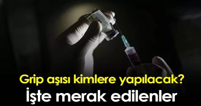 Grip aşısı kimlere yapılacak! İşte merak edilenler