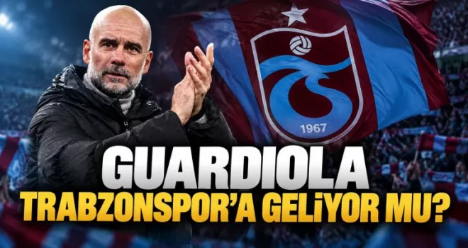 Guardiola Trabzonspor’a Geliyor mu?