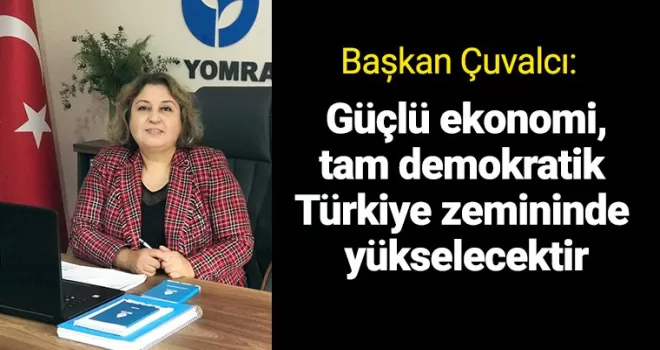 Güçlü ekonomi, tam demokratik  Türkiye zemininde yükselecektir