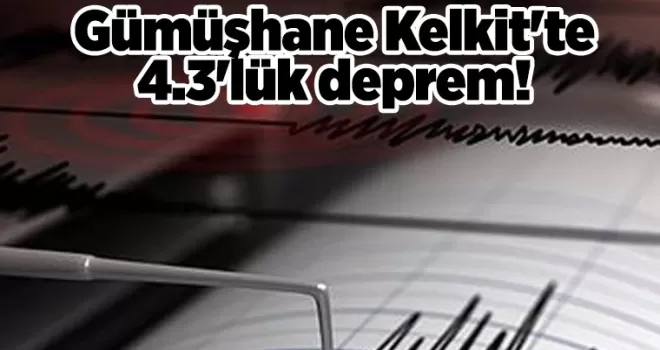 Gümüşhane Kelkit’te 4.3’lük deprem!